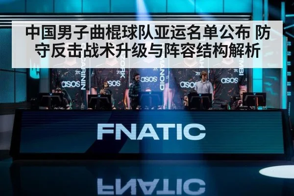 中国男子曲棍球队亚运名单公布 防守反击战术升级与阵容结构解析